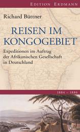 Reisen im Kongogebiet - Expeditionen im Auftrag der Afrikanischen Gesellschaft in Deutschland. 1884-1886
