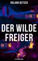 Roland Betsch: Der Wilde Freiger (Historischer Roman) 