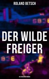 Der Wilde Freiger (Historischer Roman) - Wirren um einen Konstruktionswettbewerb