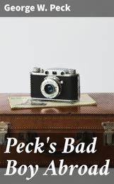 Peck's Bad Boy Abroad - Being a Humorous Description of the Bad Boy and His Dad / in Their Journeys Through Foreign Lands - 1904
