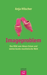 Imageproblem - Das Bild vom bösen Islam und meine bunte muslimische Welt