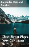 Alexander Maitland Stephen: Class-Room Plays from Canadian History 