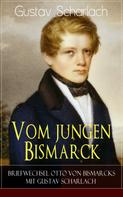 Gustav Scharlach: Vom jungen Bismarck - Briefwechsel Otto von Bismarcks mit Gustav Scharlach 