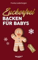 Franka Lederbogen: Zuckerfrei Backen für Babys (Weihnachtsedition) ★★★★★