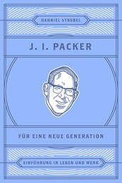 J. I. Packer für eine neue Generation - Einführung in Leben und Werk