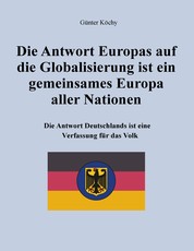 Die Antwort Europas auf die Globalisierung ist ein gemeinsames Europa aller Nationen - Die Antwort Deutschlands ist eine Verfassung für das Volk
