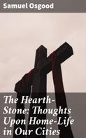 Samuel Osgood: The Hearth-Stone: Thoughts Upon Home-Life in Our Cities 