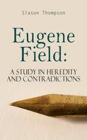 Slason Thompson: Eugene Field: A Study in Heredity and Contradictions 
