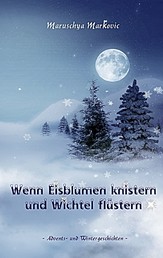 Wenn Eisblumen knistern und Wichtel flüstern - Advents- und Wintergeschichten
