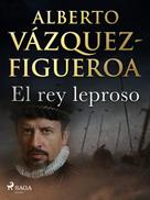 Alberto Vazquez Figueroa: El rey leproso 