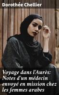 Dorothée Chellier: Voyage dans l'Aurès: Notes d'un médecin envoyé en mission chez les femmes arabes 