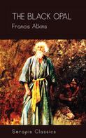 Francis Atkins: The Black Opal (Serapis Classics) 