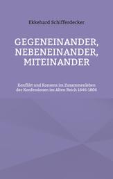 Gegeneinander, nebeneinander, miteinander - Konflikt und Konsens im Zusammenleben der Konfessionen im Alten Reich 1646-1806