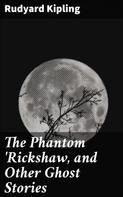 Rudyard Kipling: The Phantom 'Rickshaw, and Other Ghost Stories 