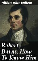 William Allan Neilson: Robert Burns: How To Know Him 