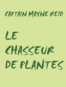 Captain Mayne Reid: LE CHASSEUR DE PLANTES 