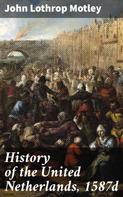 John Lothrop Motley: History of the United Netherlands, 1587d 