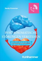 Psychosomatische Störungen verstehen - Ein psychologischer Selbsthilfe-Ratgeber