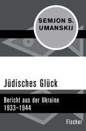 Jüdisches Glück - Bericht aus der Ukraine 1933–1944