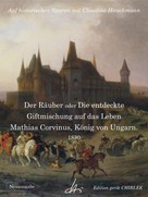 Claudine Hirschmann: Der Räuber oder Die entdeckte Giftmischung auf das Leben Mathias Corvinus, König von Ungarn 