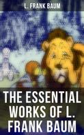 L. Frank Baum: The Essential Works of L. Frank Baum 