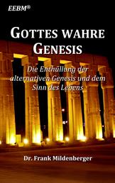 Gottes wahre Genesis - Die Enthüllung der alternativen Genesis und dem Sinn des Lebens