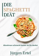 Jürgen Ertel: Die Spaghetti Diät 