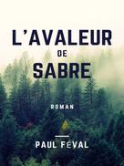 Paul Féval: L'Avaleur de sabre 