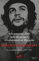 Ernesto Che Guevara: Ich umarme dich mit all meiner revolutionären Hingabe 