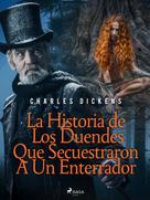 Charles Dickens: La Historia de Los Duendes Que Secuestraron A Un Enterrador 