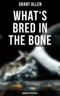 Grant Allen: What's Bred in the Bone (Murder Mystery Novel) 