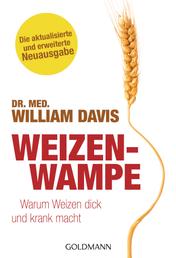 Weizenwampe - Warum Weizen dick und krank macht - Die aktualisierte und erweiterte Neuausgabe