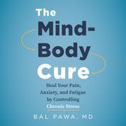 The Mind-Body Cure - Heal Your Pain, Anxiety, and Fatigue by Controlling Chronic Stress (Unabridged)