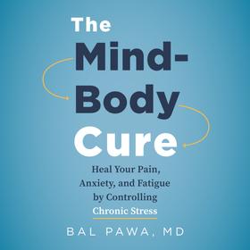 The Mind-Body Cure - Heal Your Pain, Anxiety, and Fatigue by Controlling Chronic Stress (Unabridged)
