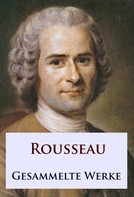 Jean-Jacques Rousseau: Rousseau - Gesammelte Werke 