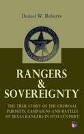 Daniel W. Roberts: Rangers & Sovereignty - The True Story of the Criminal Pursuits, Campaigns and Battles of Texas Rangers in 19th Century 