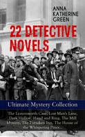 Anna Katharine Green: 22 DETECTIVE NOVELS - Ultimate Mystery Collection: The Leavenworth Case, Lost Man's Lane, Dark Hollow, Hand and Ring, The Mill Mystery, The Forsaken Inn, The House of the Whispering Pines… 