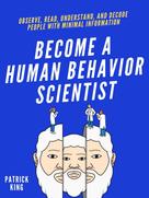 Patrick King: Become A Human Behavior Scientist 