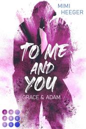 To Me and You. Grace & Adam (Secret-Reihe) - New Adult Romance für Fans von berauschenden Liebesromanen wie »Secret Kiss«