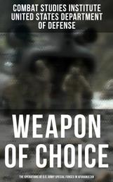 Weapon of Choice: The Operations of U.S. Army Special Forces in Afghanistan - Awakening the Giant, Toppling the Taliban, The Fist Campaigns, Development of the War