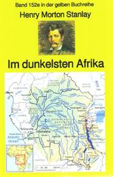 Henry Morton Stanley: Im dunkelsten Afrika - Band 152 in der gelben Buchreihe