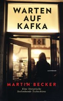 Martin Becker: Warten auf Kafka 