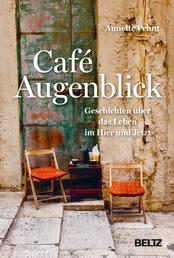 Café Augenblick - Geschichten über das Leben im Hier und Jetzt
