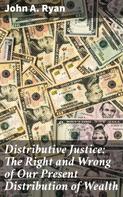 John A. Ryan: Distributive Justice: The Right and Wrong of Our Present Distribution of Wealth 
