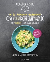 In 20 Minuten zubereitet: Essen ohne Kohlenhydrate - 60 schnelle Low-Carb-Rezepte - Auch vegan und vegetarisch - Der Food-Bestseller