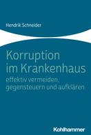 Hendrik Schneider: Korruption im Krankenhaus - effektiv vermeiden, gegensteuern und aufklären 