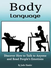 Body Language - Discover How to Talk to Anyone and Read People’s Emotions (Volume 3)