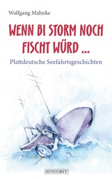 Wenn bi Storm noch fischt würd... - Plattdeutsche Seefahrtsgeschichten