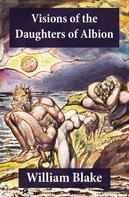 William Blake: Visions of the Daughters of Albion (Illuminated Manuscript with the Original Illustrations of William Blake) 
