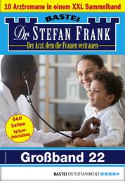 Dr. Stefan Frank Großband 22 - 10 Arztromane in einem Sammelband